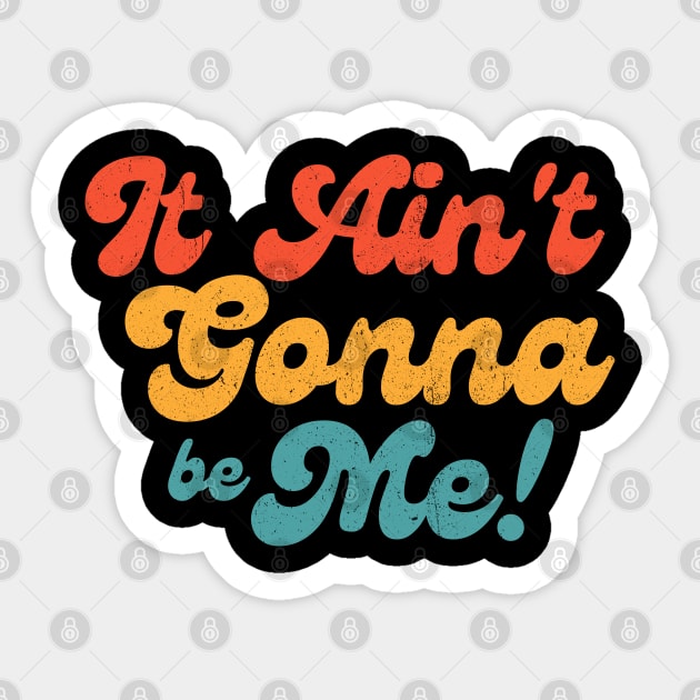 it ain't gonna be me! Sticker by INTHROVERT